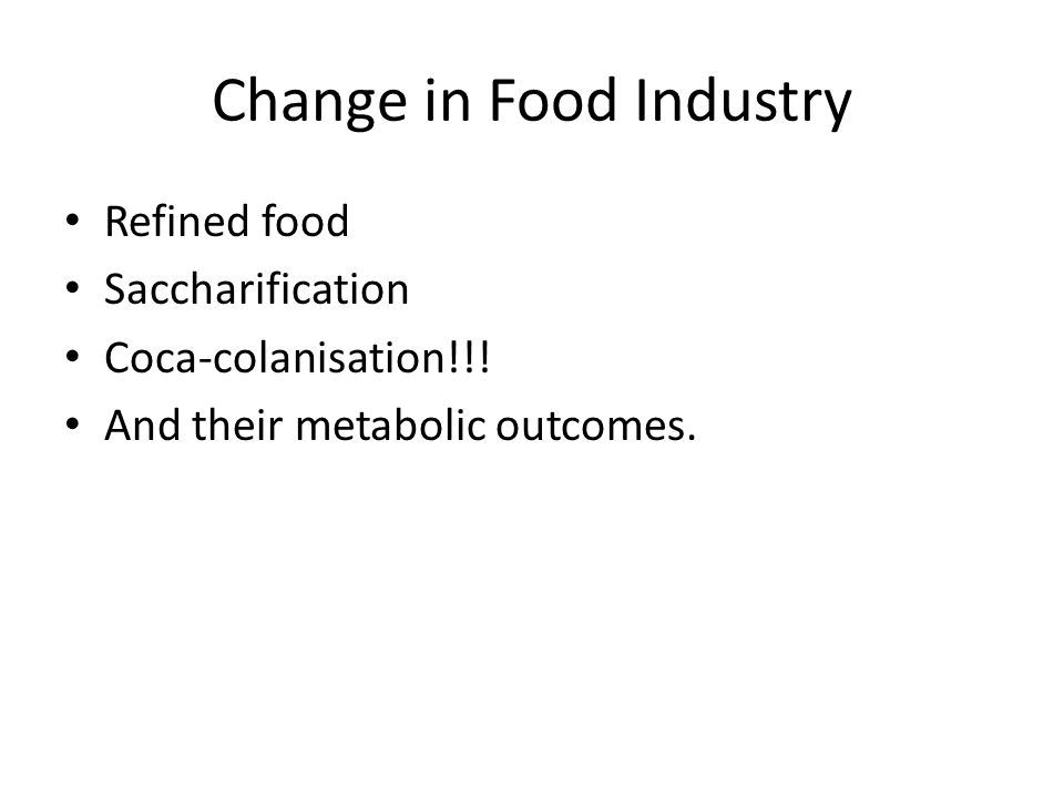 Change in Food Industry Refined food Saccharification Coca-colanisation!!.