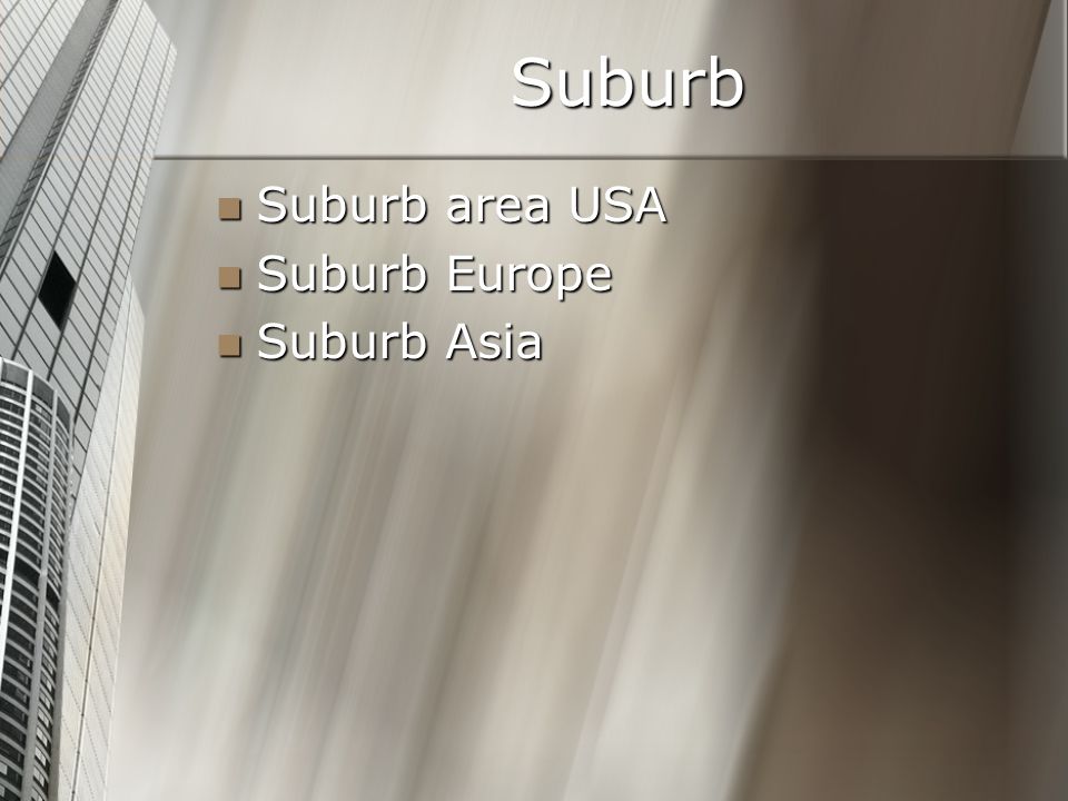 Suburb Suburb area USA Suburb area USA Suburb Europe Suburb Europe Suburb Asia Suburb Asia