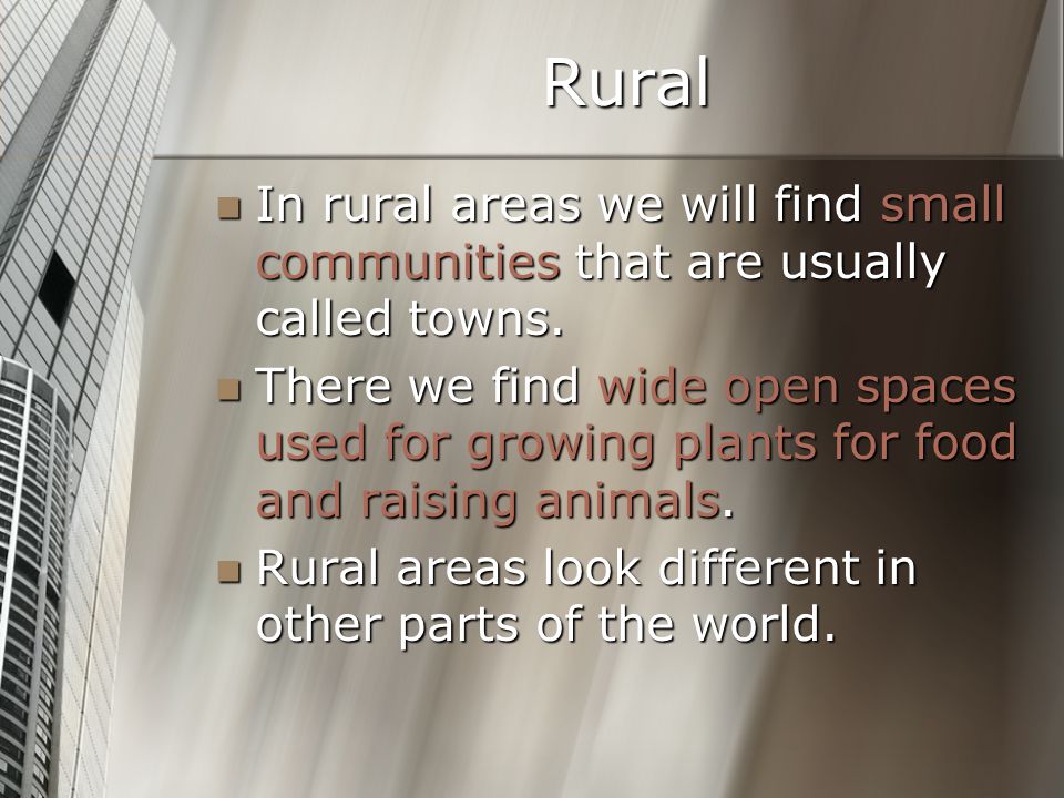 Rural In rural areas we will find small communities that are usually called towns.