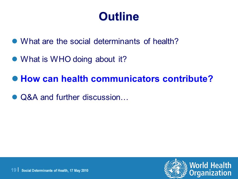 19 | Social Determinants of Health, 17 May 2010 Outline What are the social determinants of health.