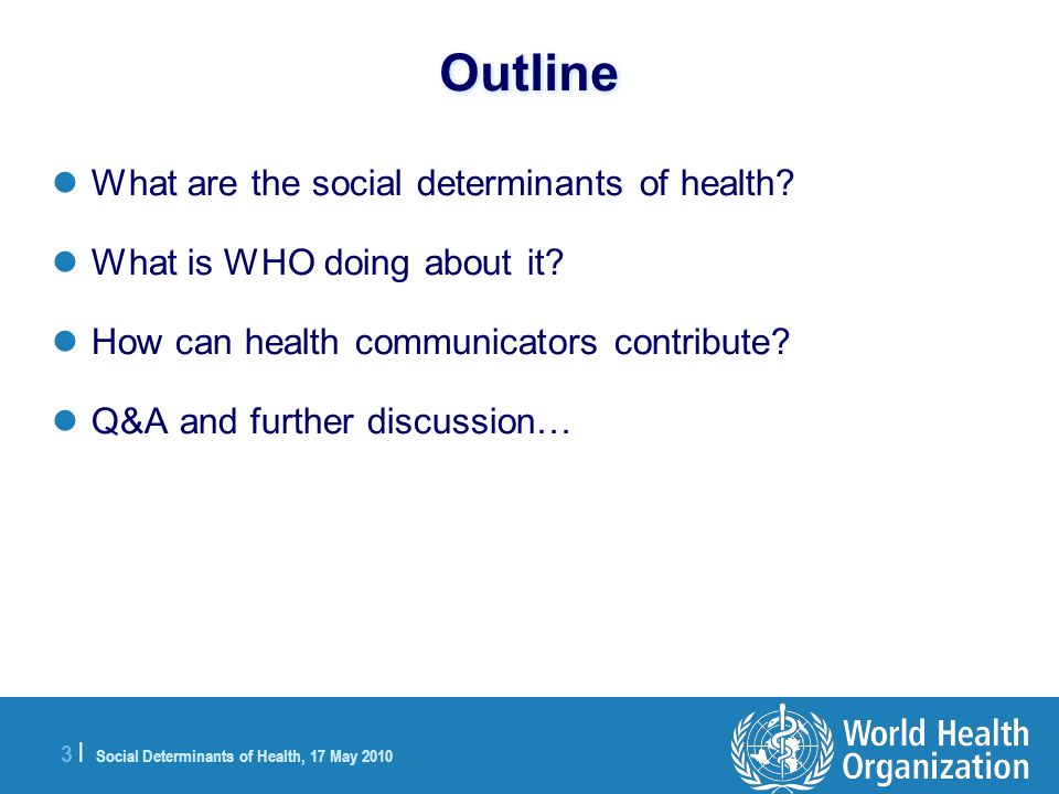 3 |3 | Social Determinants of Health, 17 May 2010 Outline What are the social determinants of health.