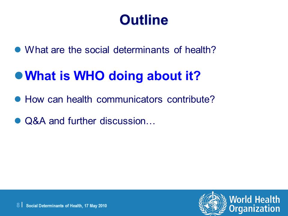 8 |8 | Social Determinants of Health, 17 May 2010 Outline What are the social determinants of health.