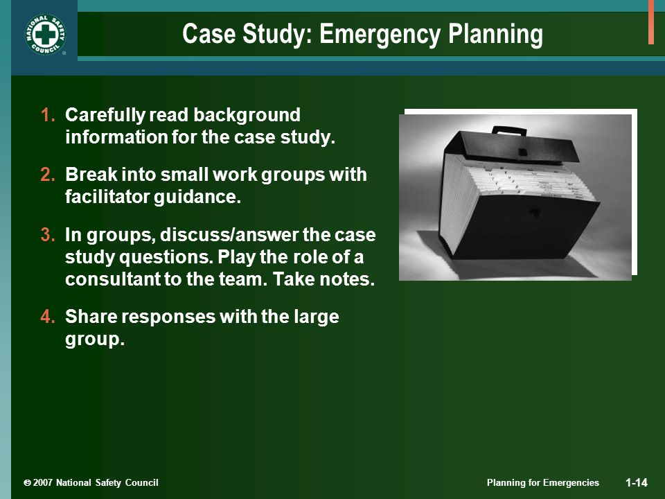  2007 National Safety Council Planning for Emergencies 1-14 Case Study: Emergency Planning 1.Carefully read background information for the case study.