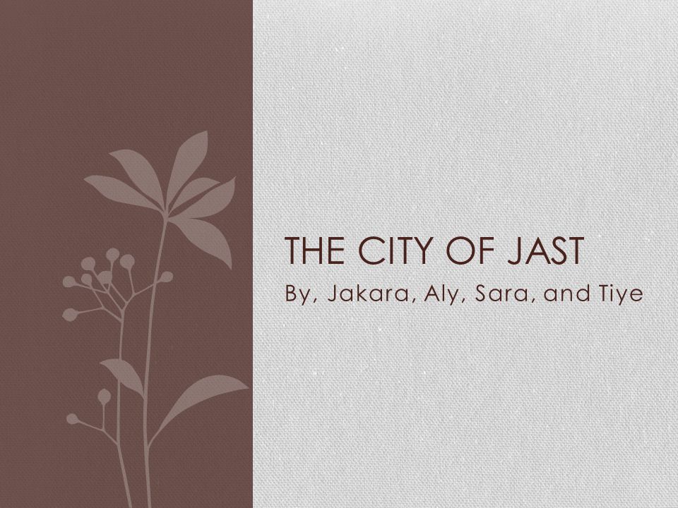 By, Jakara, Aly, Sara, and Tiye THE CITY OF JAST