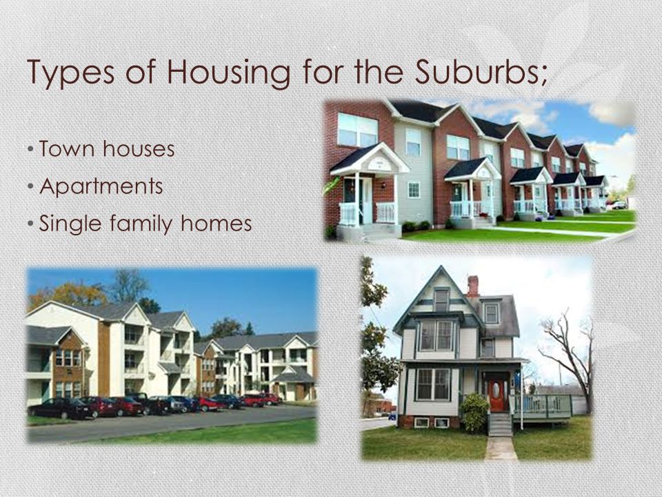 Types of Housing for the Suburbs; Town houses Apartments Single family homes