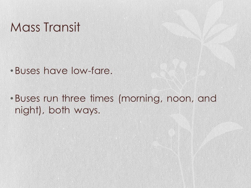 Mass Transit Buses have low-fare. Buses run three times (morning, noon, and night), both ways.