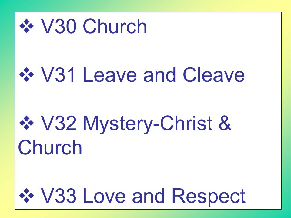  V30 Church  V31 Leave and Cleave  V32 Mystery-Christ & Church  V33 Love and Respect