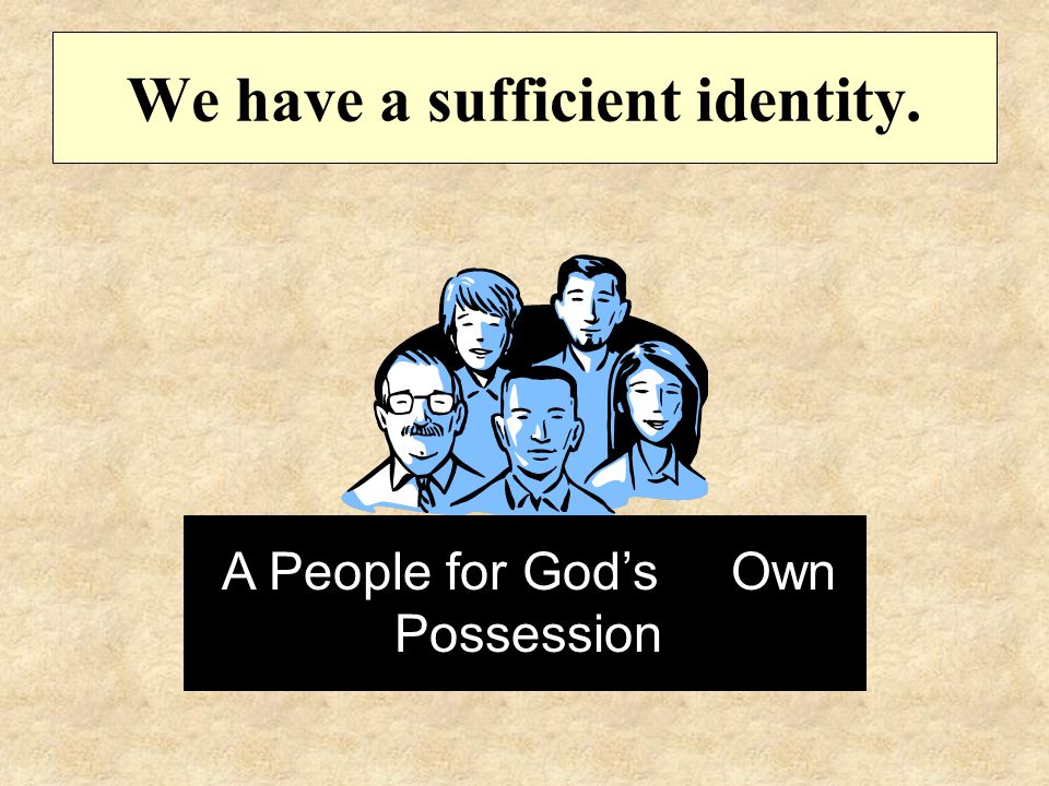 We have a sufficient identity. A People for God’s Own Possession