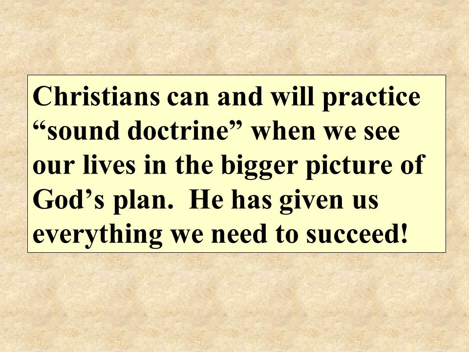 Christians can and will practice sound doctrine when we see our lives in the bigger picture of God’s plan.