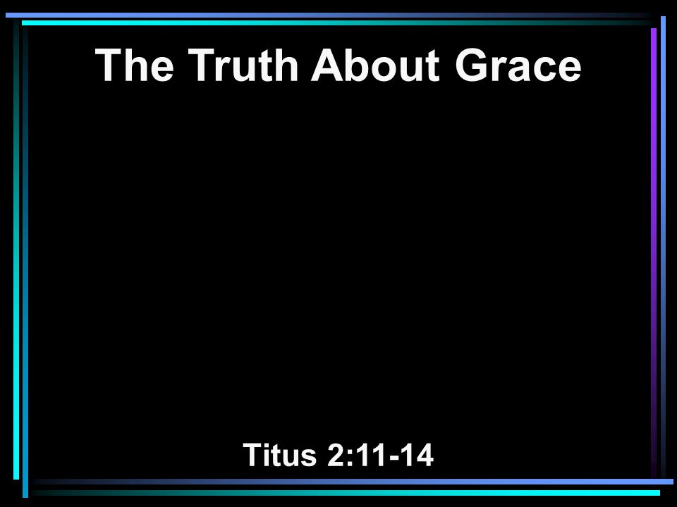 The Truth About Grace Titus 2:11-14