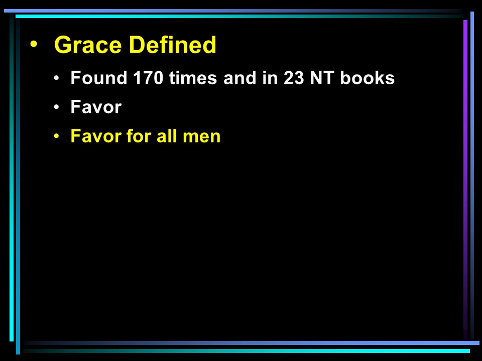 Grace Defined Found 170 times and in 23 NT books Favor Favor for all men