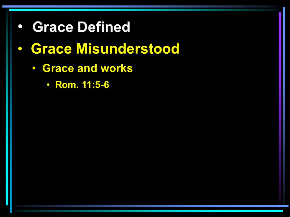 Grace Defined Grace Misunderstood Grace and works Rom. 11:5-6