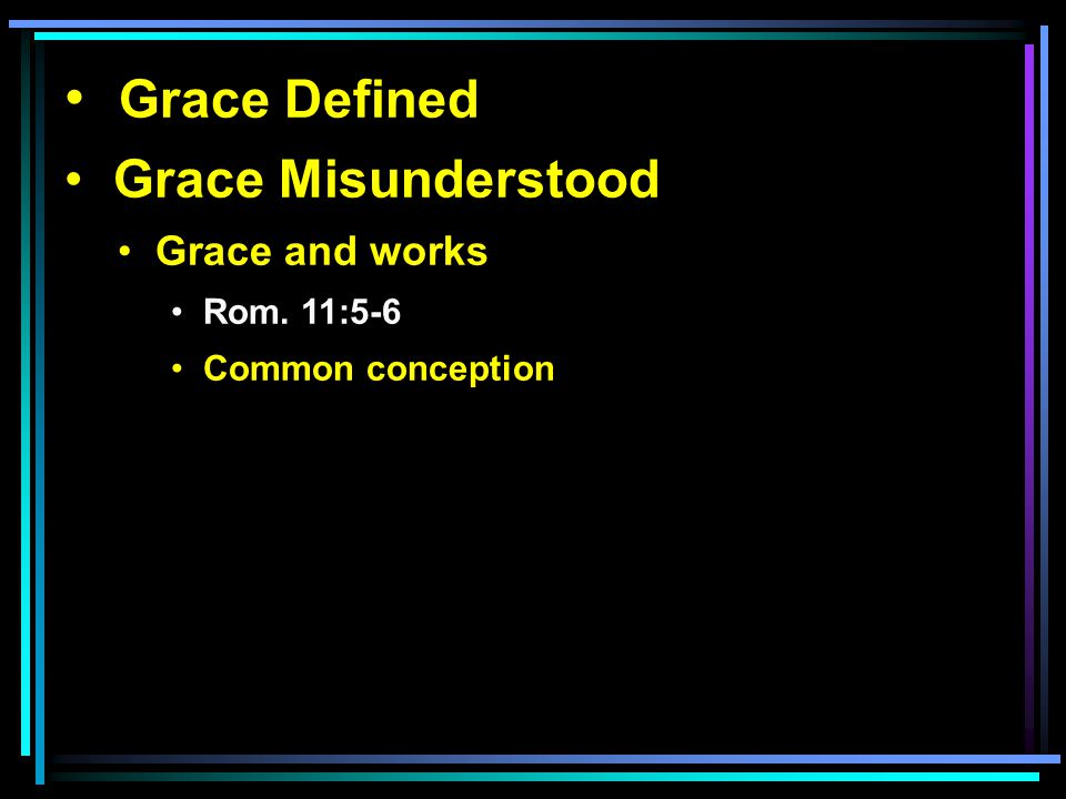 Grace Defined Grace Misunderstood Grace and works Rom. 11:5-6 Common conception