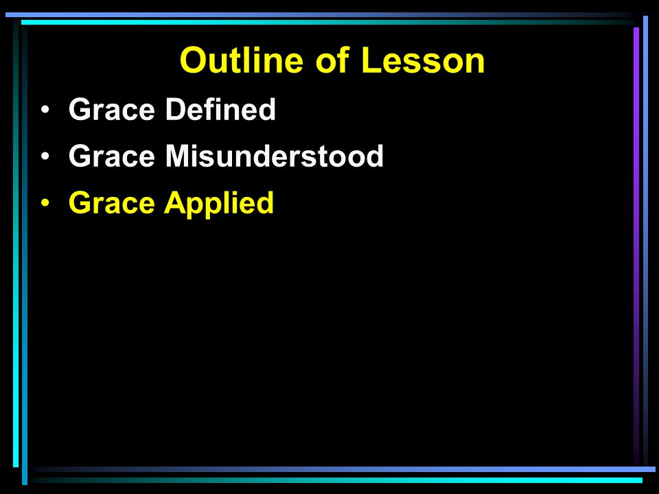 Outline of Lesson Grace Defined Grace Misunderstood Grace Applied