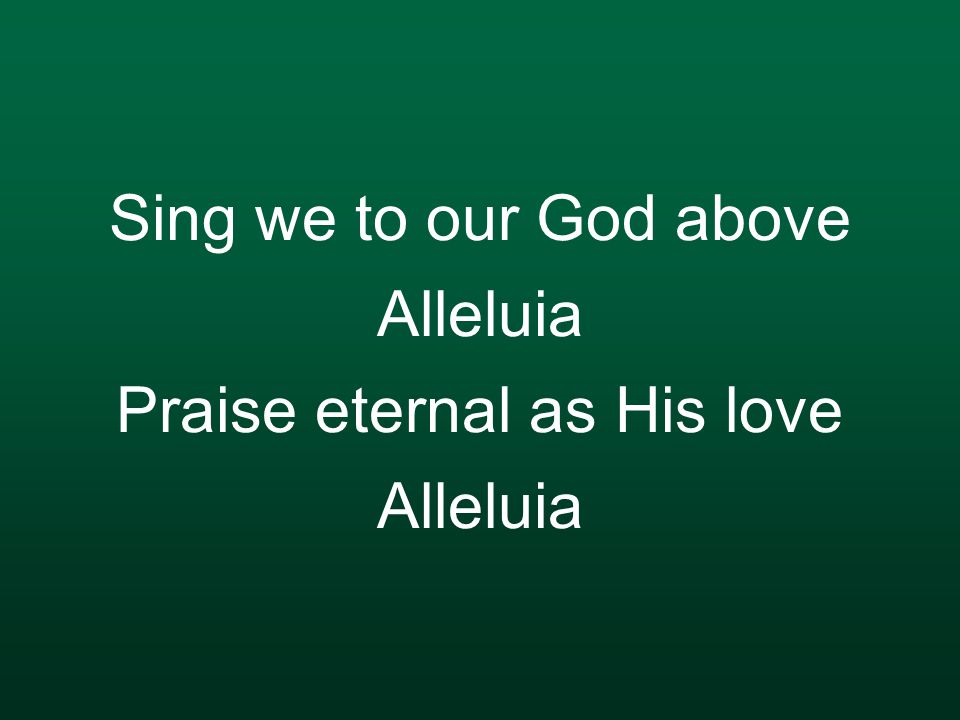 Sing we to our God above Alleluia Praise eternal as His love Alleluia