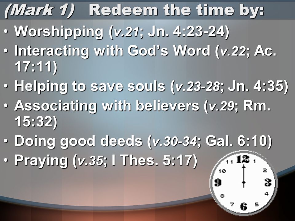 (Mark 1) Redeem the time by: Worshipping ( v.21 ; Jn.