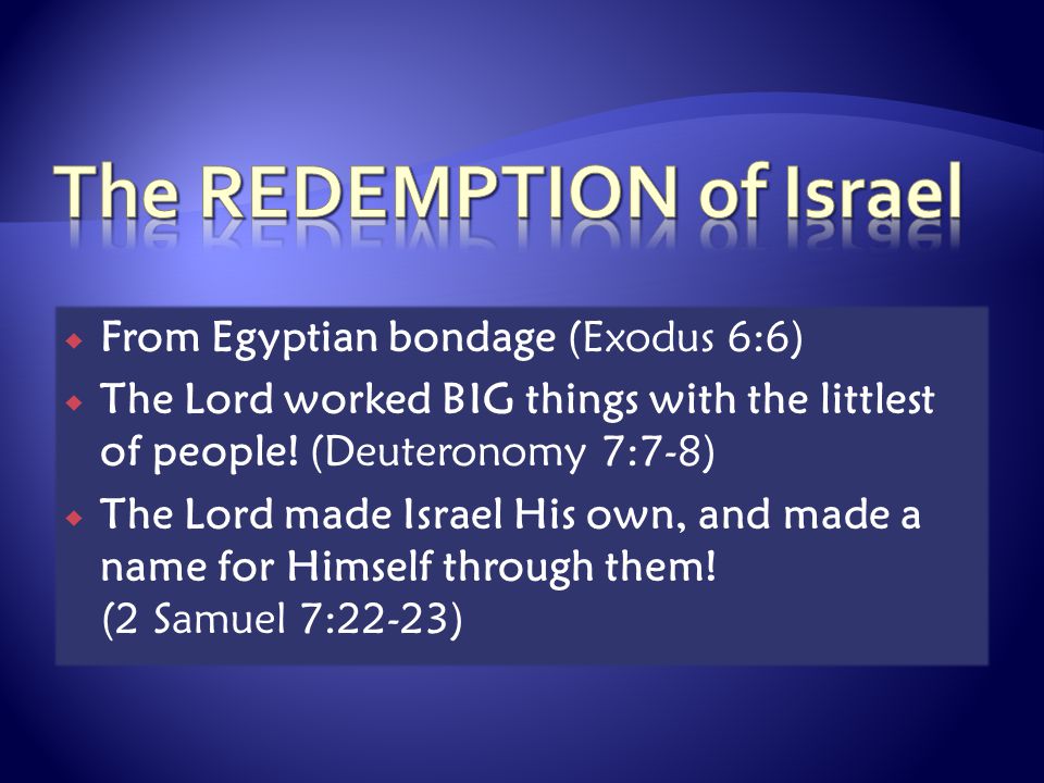  From Egyptian bondage (Exodus 6:6)  The Lord worked BIG things with the littlest of people.