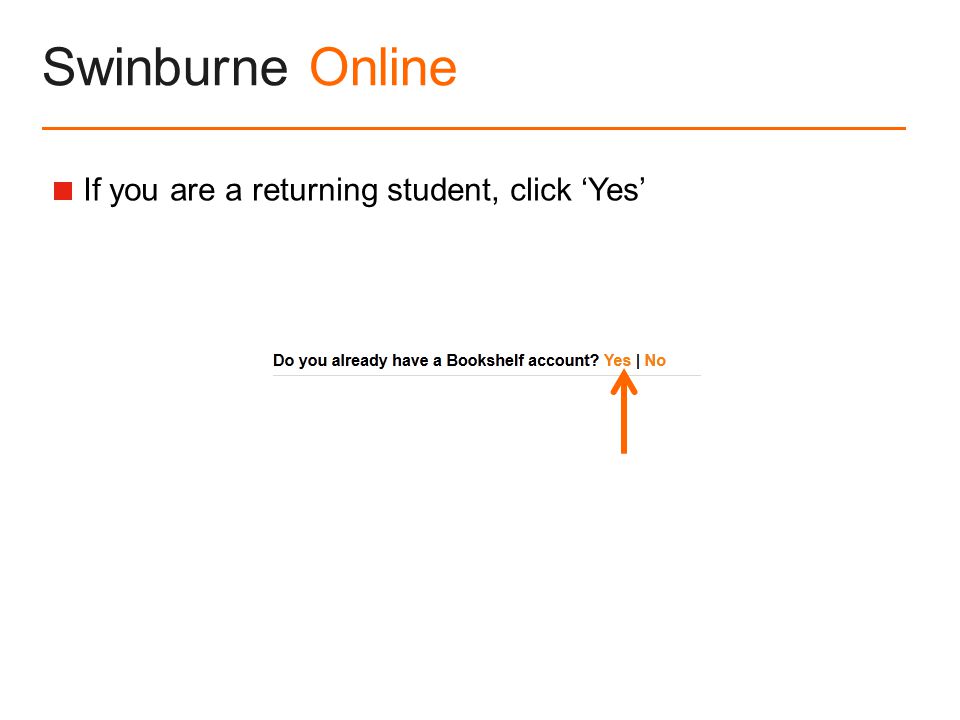 Swinburne Online  If you are a returning student, click ‘Yes’