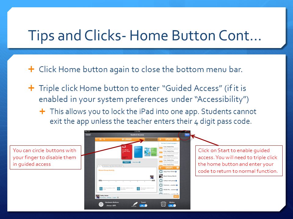 Tips and Clicks- Home Button Cont…  Click Home button again to close the bottom menu bar.