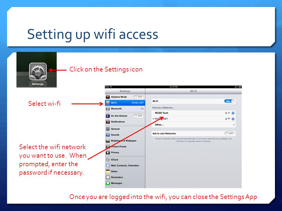 Setting up wifi access Click on the Settings icon Select wi-fi Select the wifi network you want to use.