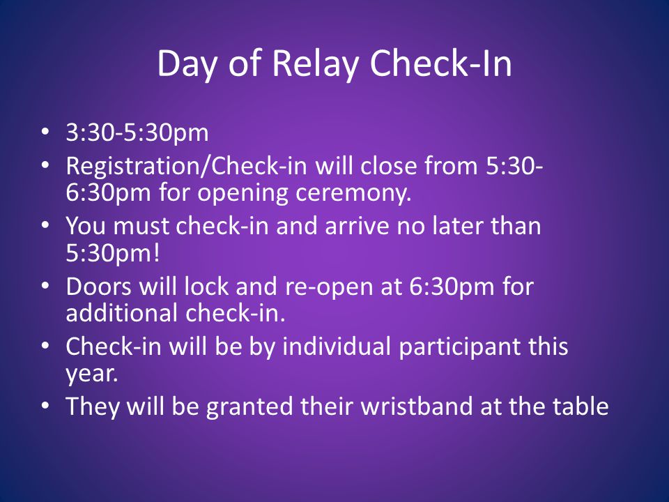 Day of Relay Check-In 3:30-5:30pm Registration/Check-in will close from 5:30- 6:30pm for opening ceremony.
