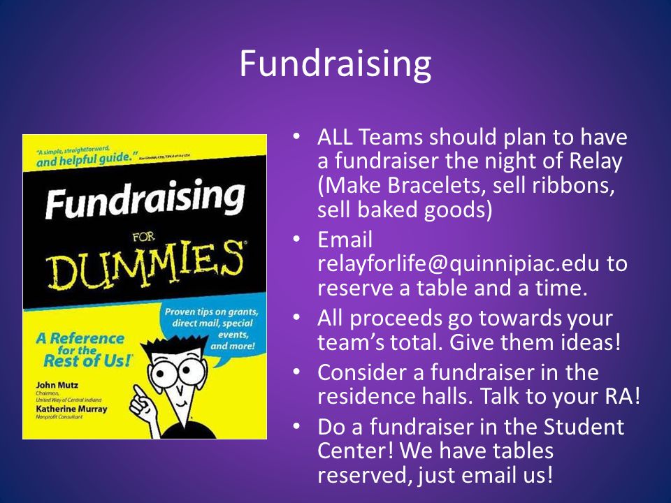 Fundraising ALL Teams should plan to have a fundraiser the night of Relay (Make Bracelets, sell ribbons, sell baked goods)  to reserve a table and a time.