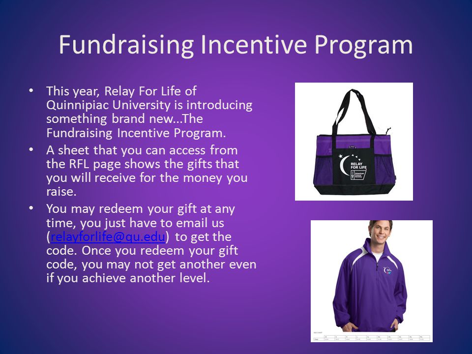 Fundraising Incentive Program This year, Relay For Life of Quinnipiac University is introducing something brand new...The Fundraising Incentive Program.