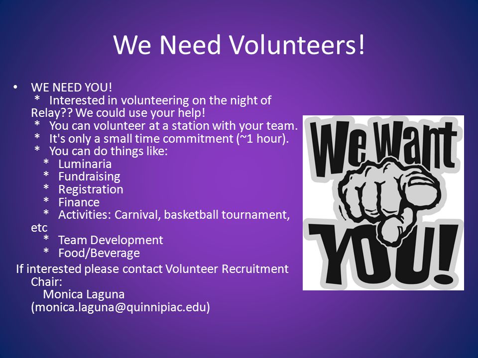 We Need Volunteers. WE NEED YOU. * Interested in volunteering on the night of Relay .