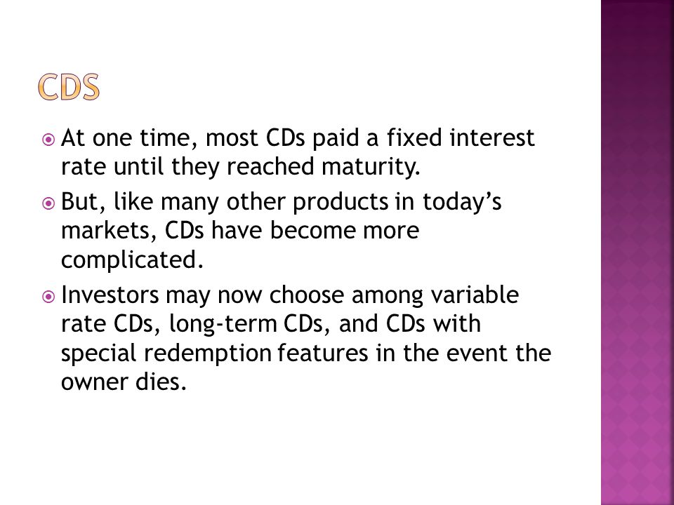  At one time, most CDs paid a fixed interest rate until they reached maturity.