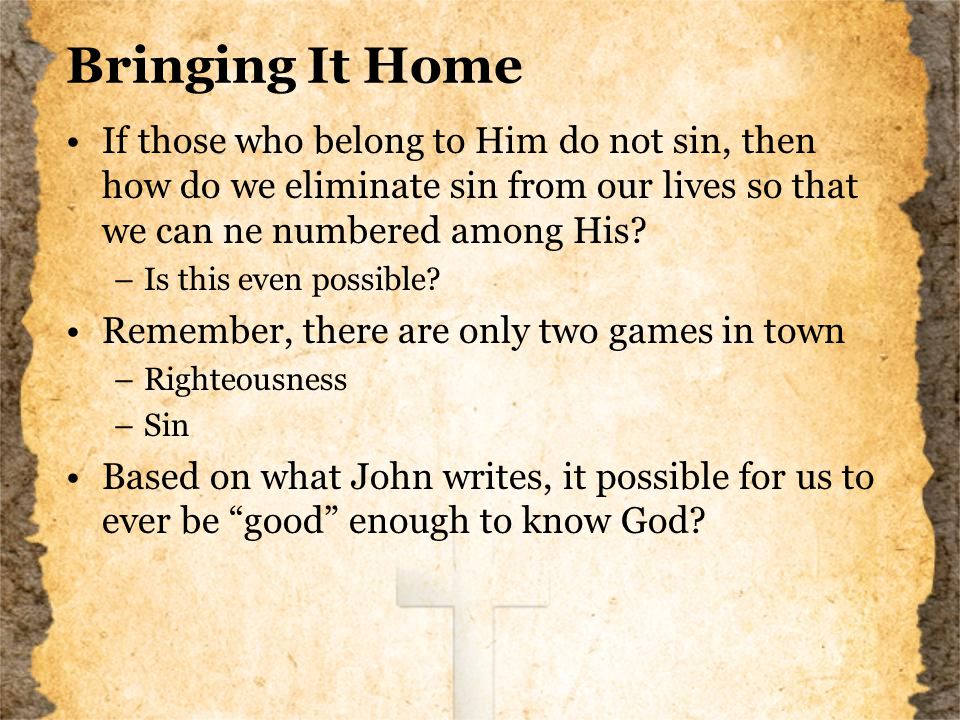 Bringing It Home If those who belong to Him do not sin, then how do we eliminate sin from our lives so that we can ne numbered among His.