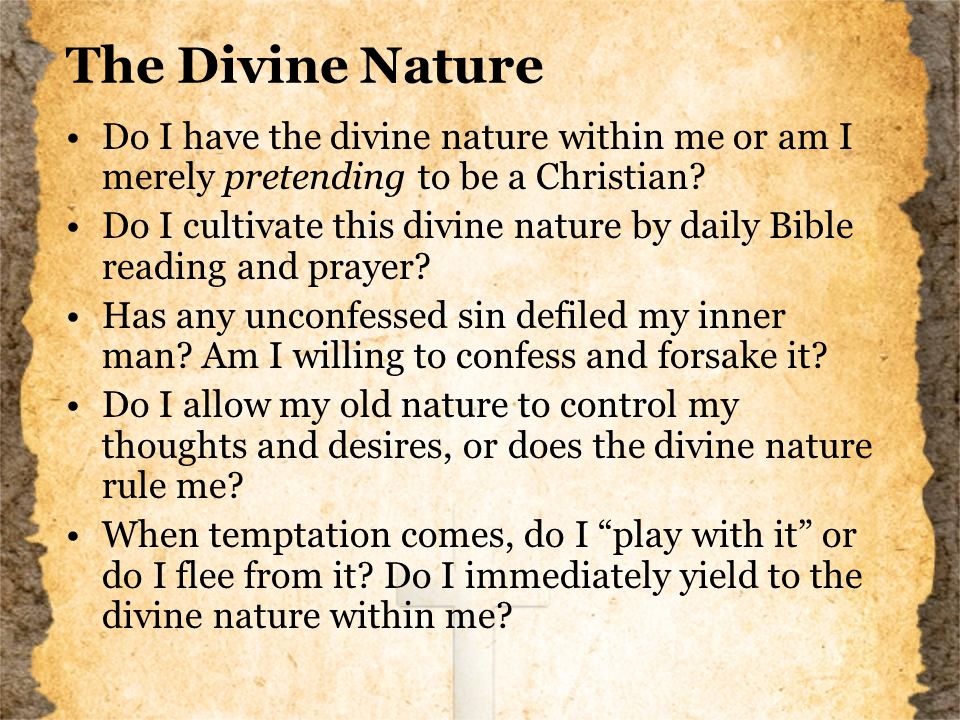 The Divine Nature Do I have the divine nature within me or am I merely pretending to be a Christian.