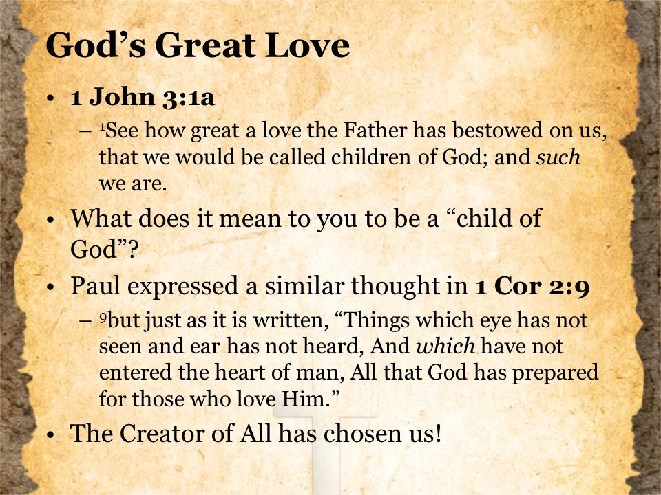 God’s Great Love 1 John 3:1a – 1 See how great a love the Father has bestowed on us, that we would be called children of God; and such we are.