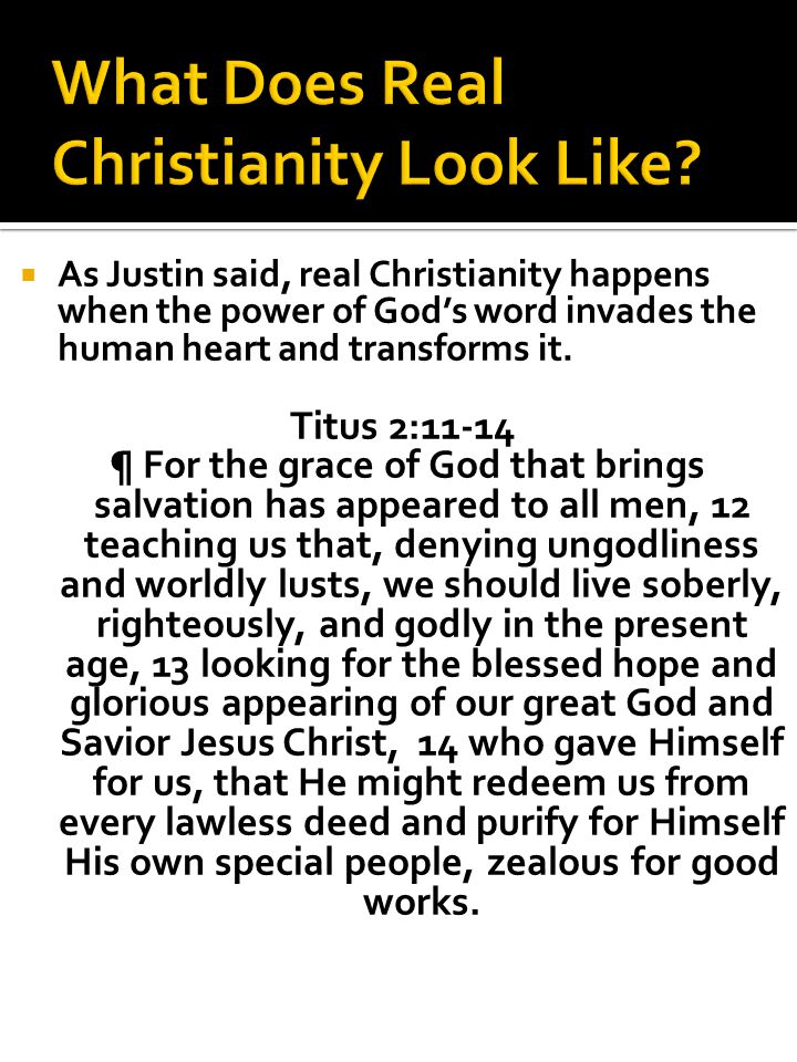  As Justin said, real Christianity happens when the power of God’s word invades the human heart and transforms it.