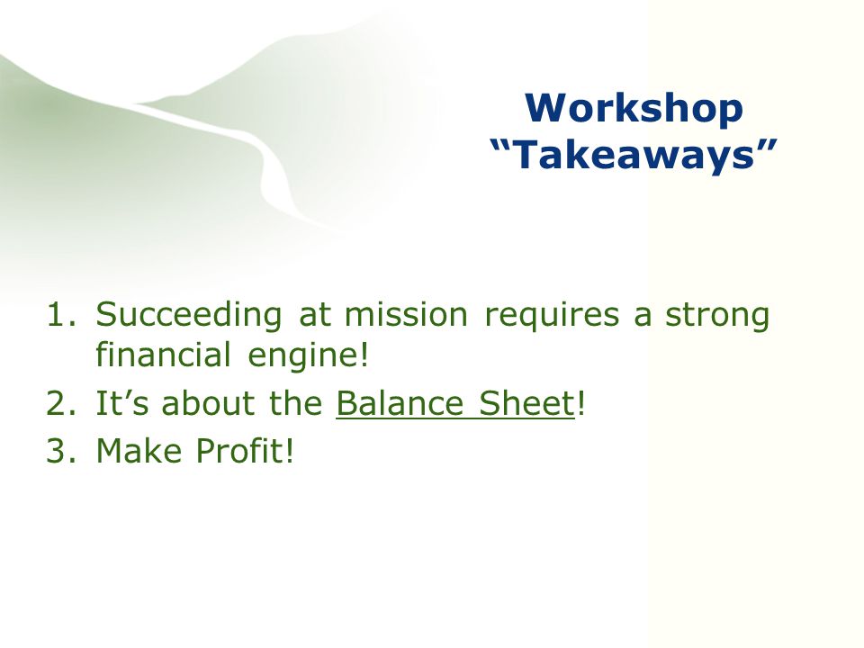 Workshop Takeaways 1.Succeeding at mission requires a strong financial engine.