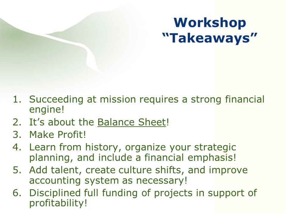 Workshop Takeaways 1.Succeeding at mission requires a strong financial engine.