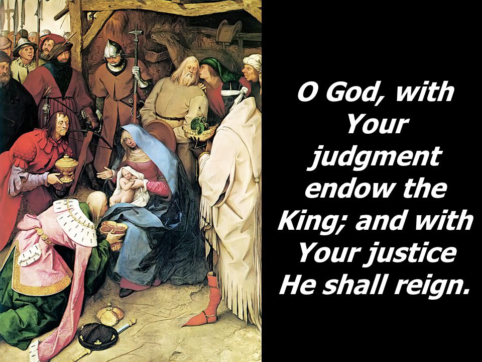 O God, with Your judgment endow the King; and with Your justice He shall reign.