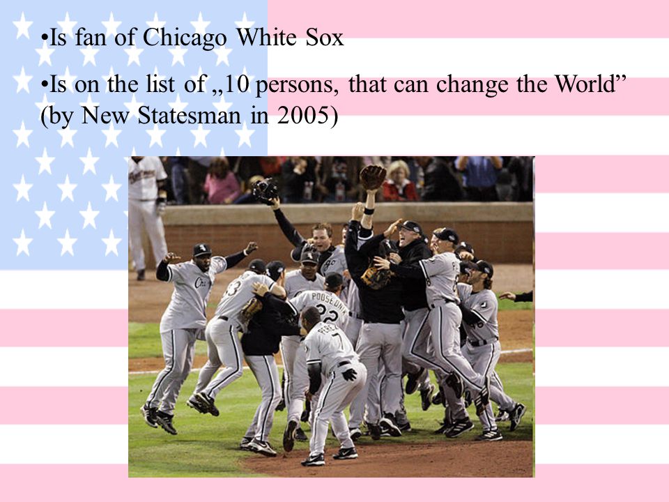 Is fan of Chicago White Sox Is on the list of „10 persons, that can change the World (by New Statesman in 2005)