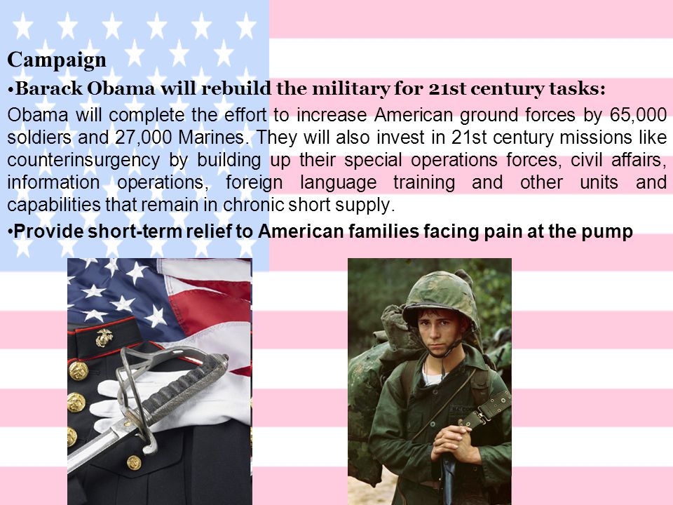 Campaign Barack Obama will rebuild the military for 21st century tasks: Obama will complete the effort to increase American ground forces by 65,000 soldiers and 27,000 Marines.