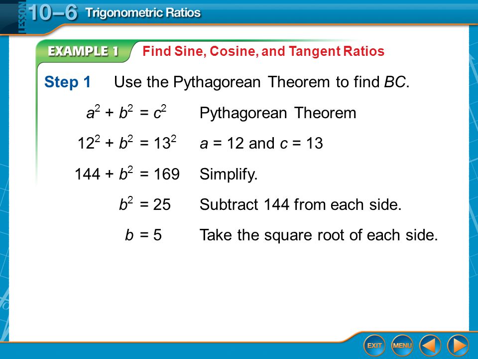 Example 1 Find Sine, Cosine, and Tangent Ratios Step 1 Use the Pythagorean Theorem to find BC.