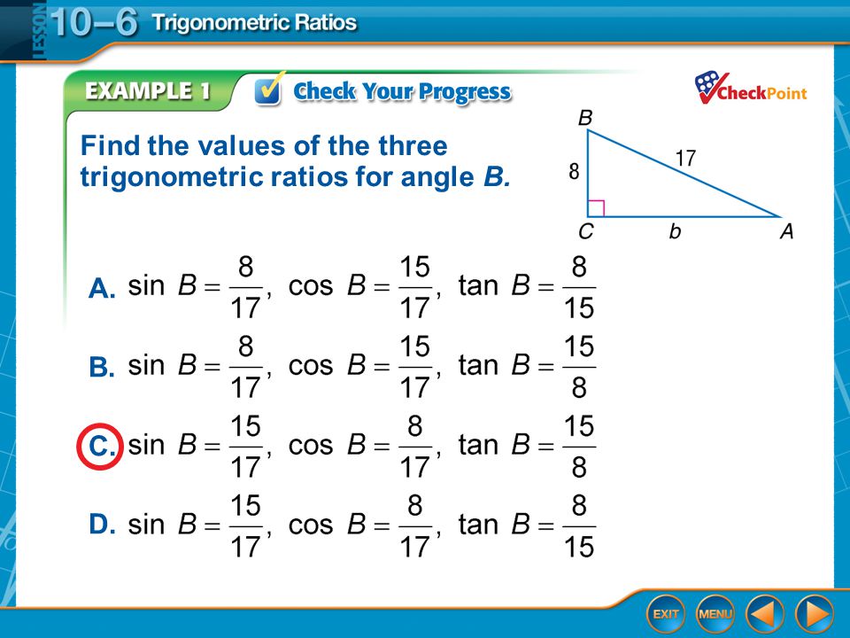 Example 1 Find the values of the three trigonometric ratios for angle B. A. B. C. D.