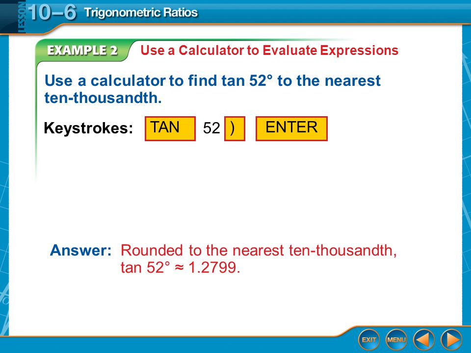 Example 2 Use a Calculator to Evaluate Expressions Use a calculator to find tan 52° to the nearest ten-thousandth.