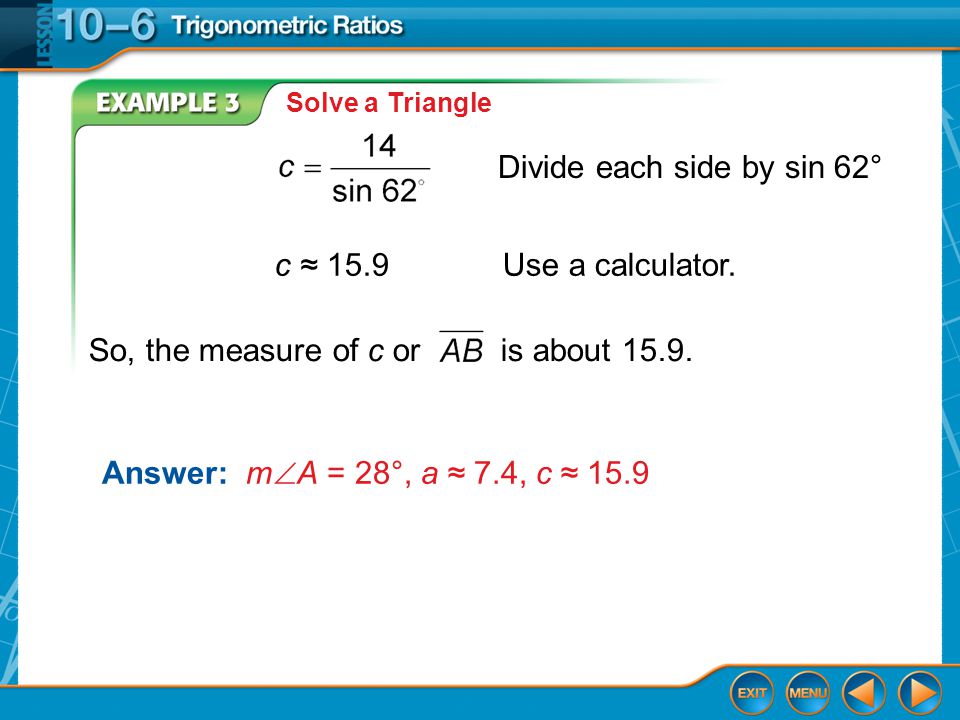 Example 3 Solve a Triangle c ≈ 15.9Use a calculator.