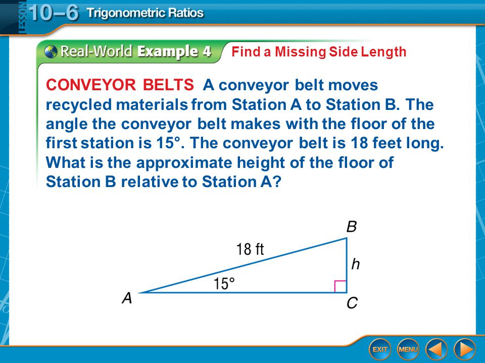 Example 4 Find a Missing Side Length CONVEYOR BELTS A conveyor belt moves recycled materials from Station A to Station B.