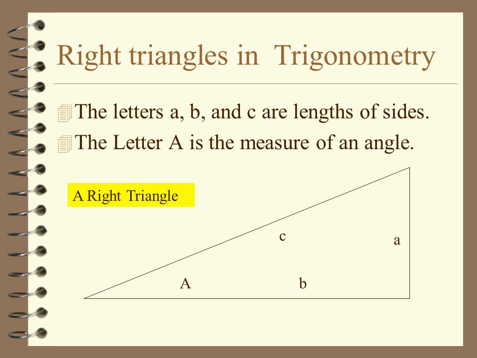 Right triangles in Trigonometry 4 The letters a, b, and c are lengths of sides.