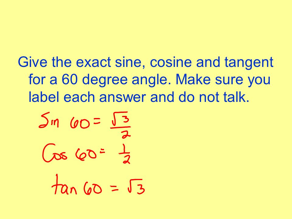 Give the exact sine, cosine and tangent for a 60 degree angle.