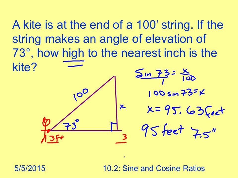 5/5/ : Sine and Cosine Ratios A kite is at the end of a 100’ string.