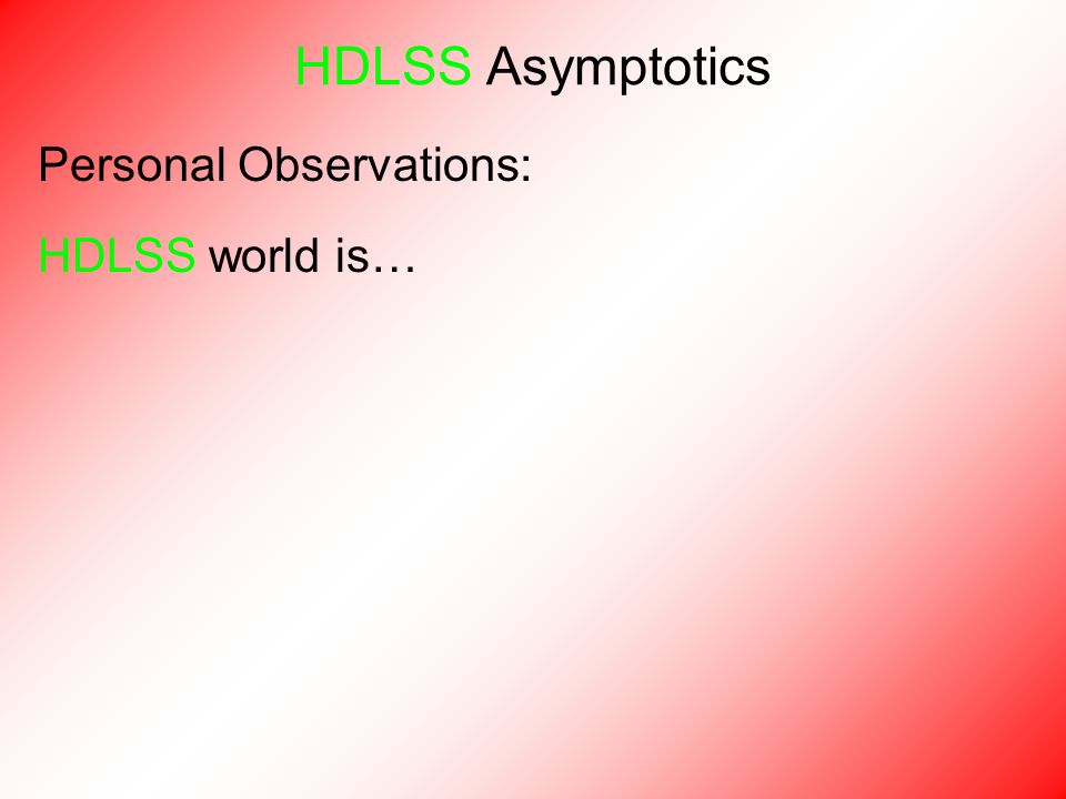 Personal Observations: HDLSS world is… HDLSS Asymptotics