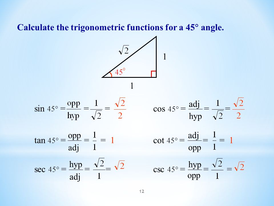12 Calculate the trigonometric functions for a 45  angle.