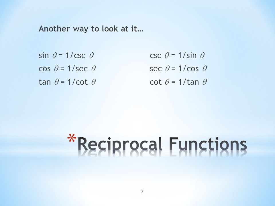 7 Another way to look at it… sin  = 1/csc  csc  = 1/sin  cos  = 1/sec  sec  = 1/cos  tan  = 1/cot  cot  = 1/tan 