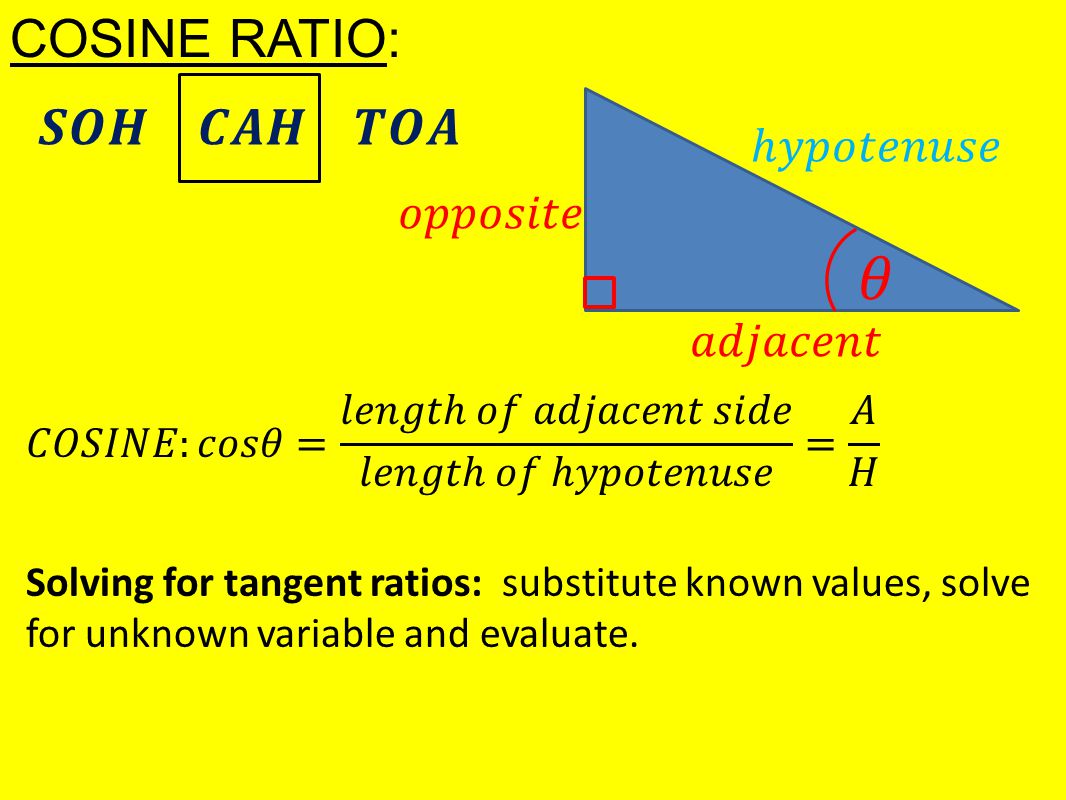 COSINE RATIO: Solving for tangent ratios: substitute known values, solve for unknown variable and evaluate.
